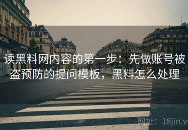 读黑料网内容的第一步：先做账号被盗预防的提问模板，黑料怎么处理