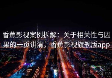 香蕉影视案例拆解：关于相关性与因果的一页讲清，香蕉影视旗舰版app