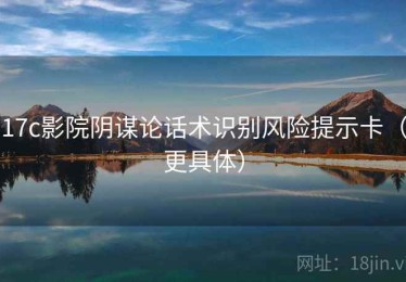 17c影院阴谋论话术识别风险提示卡（更具体）