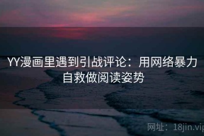 YY漫画里遇到引战评论：用网络暴力自救做阅读姿势