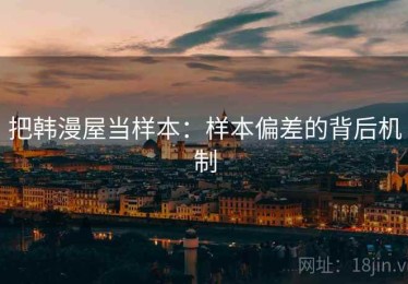 把韩漫屋当样本：样本偏差的背后机制