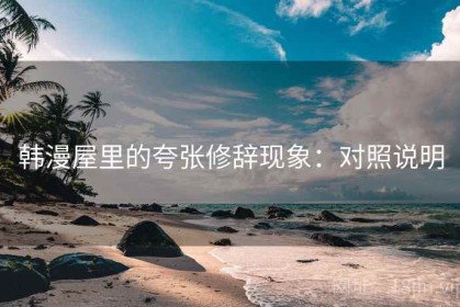 韩漫屋里的夸张修辞现象：对照说明