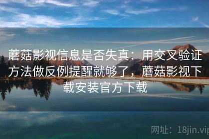 蘑菇影视信息是否失真：用交叉验证方法做反例提醒就够了，蘑菇影视下载安装官方下载