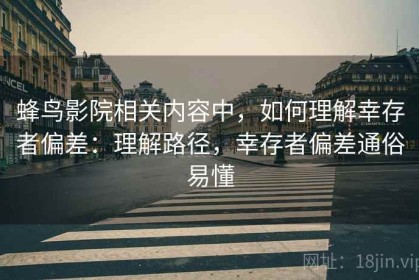 蜂鸟影院相关内容中，如何理解幸存者偏差：理解路径，幸存者偏差通俗易懂