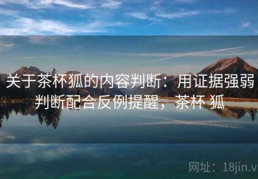 关于茶杯狐的内容判断：用证据强弱判断配合反例提醒，茶杯 狐