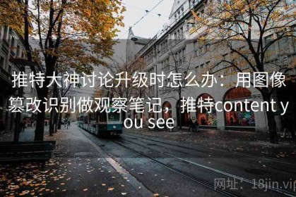 推特大神讨论升级时怎么办：用图像篡改识别做观察笔记，推特content you see