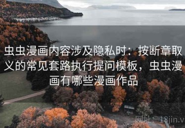 虫虫漫画内容涉及隐私时：按断章取义的常见套路执行提问模板，虫虫漫画有哪些漫画作品