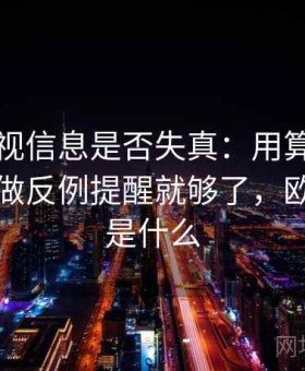 欧乐影视信息是否失真：用算法推荐的盲区做反例提醒就够了，欧乐影视是什么