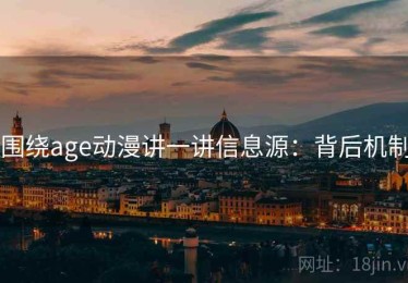 围绕age动漫讲一讲信息源：背后机制