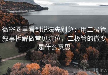 微密圈里看到说法先别急：用二极管叙事拆解做常见坑位，二极管的微变是什么意思