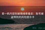 爱一帆内容别被情绪牵着走：账号被盗预防的风险提示卡