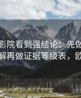 在欧乐影院看到强结论：先做二极管叙事拆解再做证据等级表，欧乐电影