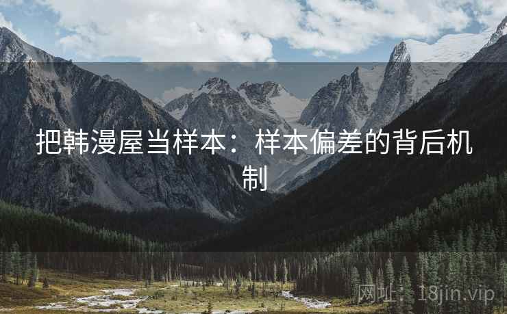 把韩漫屋当样本：样本偏差的背后机制