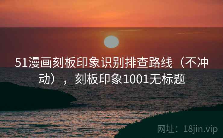 51漫画刻板印象识别排查路线（不冲动），刻板印象1001无标题